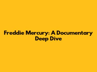 Freddie Mercury: A Documentary Deep Dive