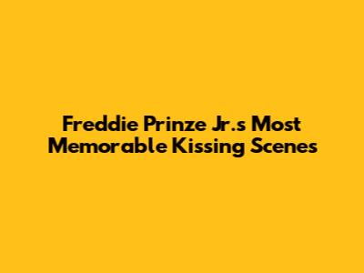 Freddie Prinze Jr.'s Most Memorable Kissing Scenes