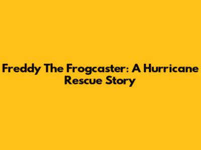Freddy The Frogcaster: A Hurricane Rescue Story