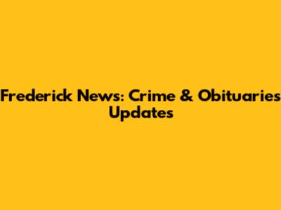 Frederick News: Crime & Obituaries Updates