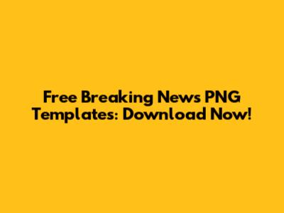 Free Breaking News PNG Templates: Download Now!