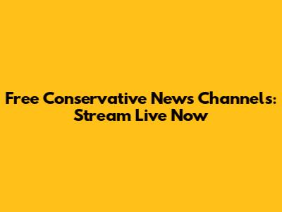 Free Conservative News Channels: Stream Live Now