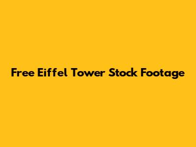 Free Eiffel Tower Stock Footage