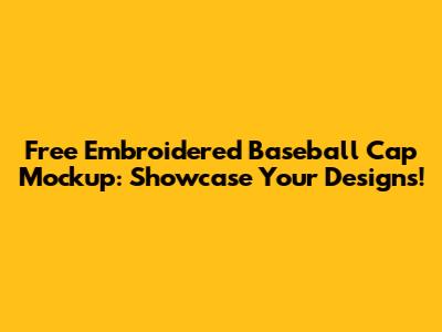 Free Embroidered Baseball Cap Mockup: Showcase Your Designs!