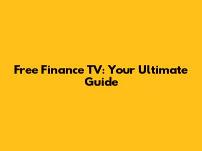 Free Finance TV: Your Ultimate Guide