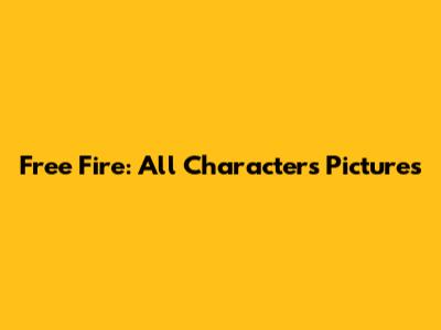 Free Fire: All Characters Pictures