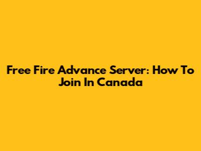 Free Fire Advance Server: How To Join In Canada