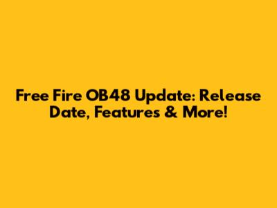 Free Fire OB48 Update: Release Date, Features & More!