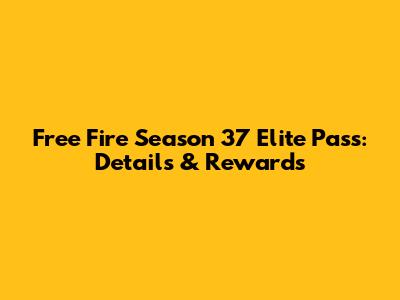 Free Fire Season 37 Elite Pass: Details & Rewards