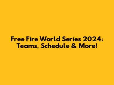 Free Fire World Series 2024: Teams, Schedule & More!
