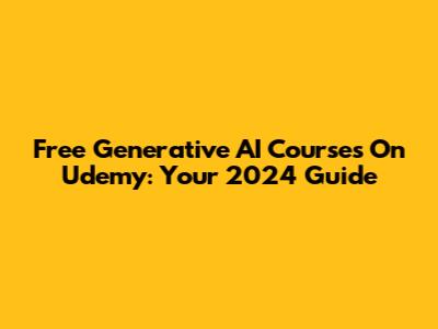 Free Generative AI Courses On Udemy: Your 2024 Guide