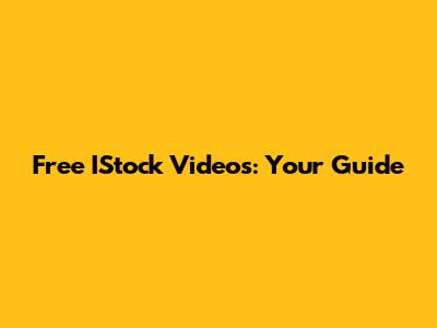 Free IStock Videos: Your Guide