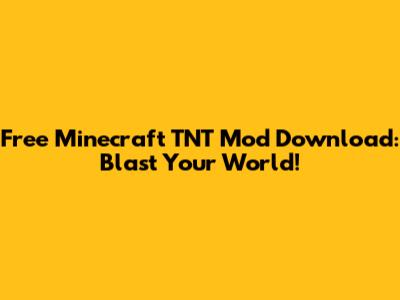 Free Minecraft TNT Mod Download: Blast Your World!