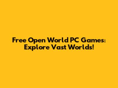 Free Open World PC Games: Explore Vast Worlds!