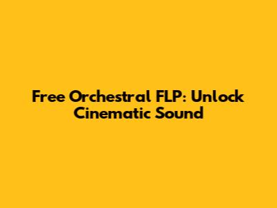 Free Orchestral FLP: Unlock Cinematic Sound