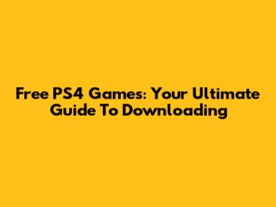 Free PS4 Games: Your Ultimate Guide To Downloading