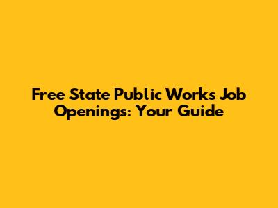 Free State Public Works Job Openings: Your Guide