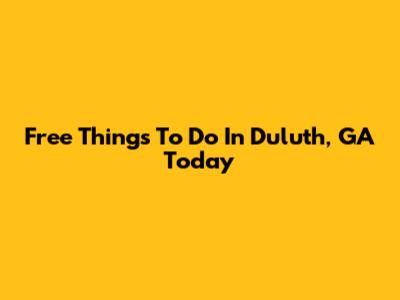 Free Things To Do In Duluth, GA Today
