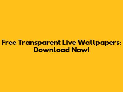 Free Transparent Live Wallpapers: Download Now!