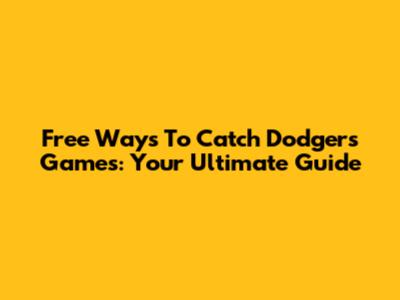 Free Ways To Catch Dodgers Games: Your Ultimate Guide