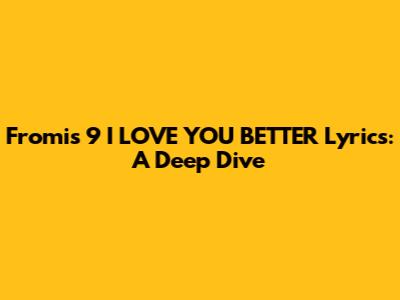 Fromis_9 "I LOVE YOU BETTER" Lyrics: A Deep Dive
