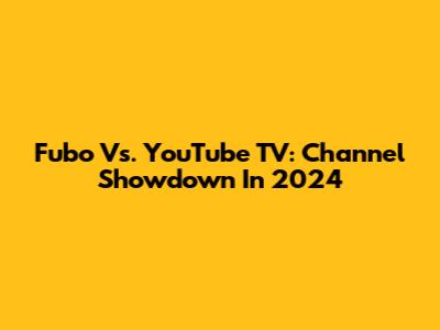 Fubo Vs. YouTube TV: Channel Showdown In 2024
