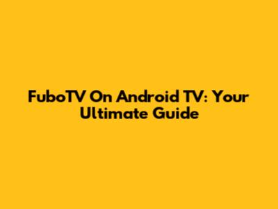 FuboTV On Android TV: Your Ultimate Guide