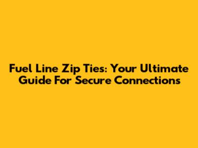 Fuel Line Zip Ties: Your Ultimate Guide For Secure Connections