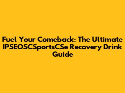 Fuel Your Comeback: The Ultimate IPSEOSCSportsCSe Recovery Drink Guide
