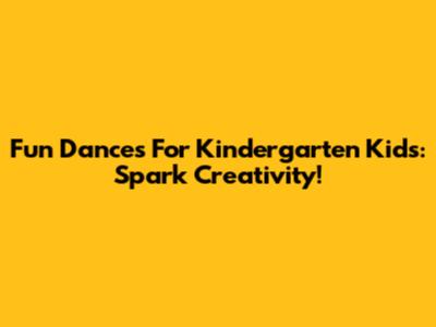 Fun Dances For Kindergarten Kids: Spark Creativity!