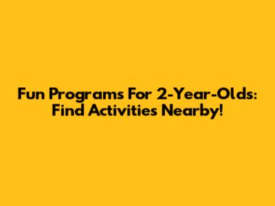 Fun Programs For 2-Year-Olds: Find Activities Nearby!
