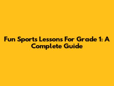 Fun Sports Lessons For Grade 1: A Complete Guide