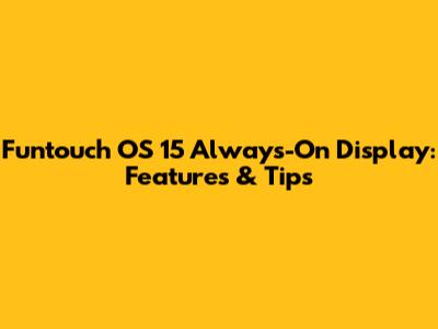Funtouch OS 15 Always-On Display: Features & Tips