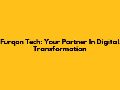 Furqon Tech: Your Partner In Digital Transformation