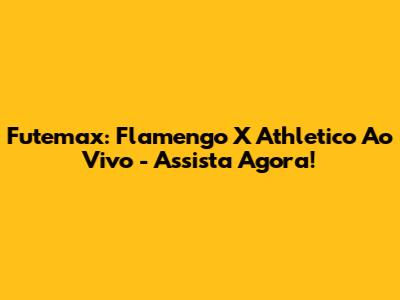 Futemax: Flamengo X Athletico Ao Vivo - Assista Agora!