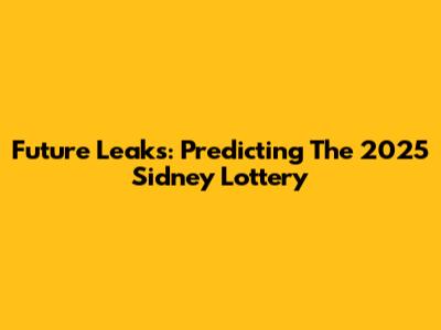 Future Leaks: Predicting The 2025 Sidney Lottery