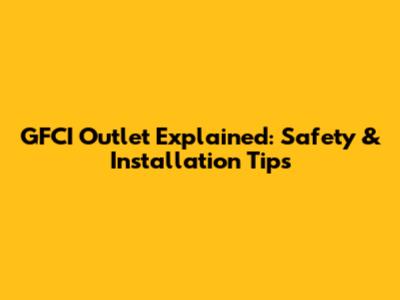 GFCI Outlet Explained: Safety & Installation Tips