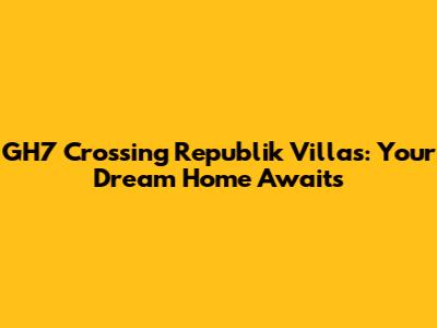 GH7 Crossing Republik Villas: Your Dream Home Awaits