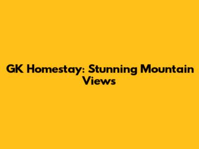 GK Homestay: Stunning Mountain Views