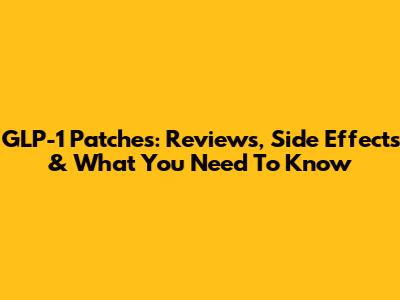 GLP-1 Patches: Reviews, Side Effects & What You Need To Know