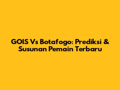 GOIS Vs Botafogo: Prediksi & Susunan Pemain Terbaru