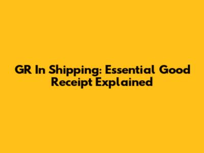 GR In Shipping: Essential Good Receipt Explained
