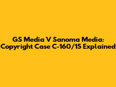 GS Media V Sanoma Media: Copyright Case C-160/15 Explained