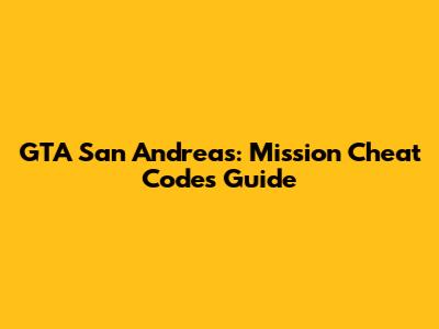GTA San Andreas: Mission Cheat Codes Guide