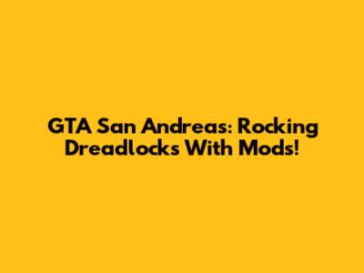 GTA San Andreas: Rocking Dreadlocks With Mods!