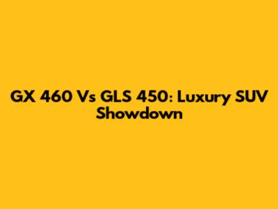 GX 460 Vs GLS 450: Luxury SUV Showdown
