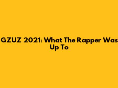 GZUZ 2021: What The Rapper Was Up To
