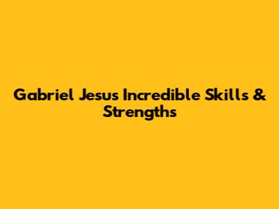 Gabriel Jesus' Incredible Skills & Strengths