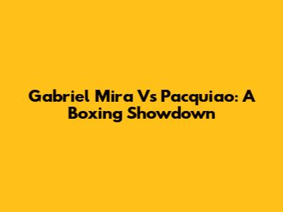 Gabriel Mira Vs Pacquiao: A Boxing Showdown