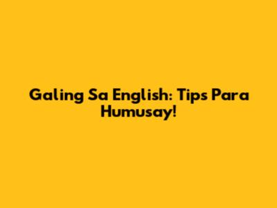 Galing Sa English: Tips Para Humusay!